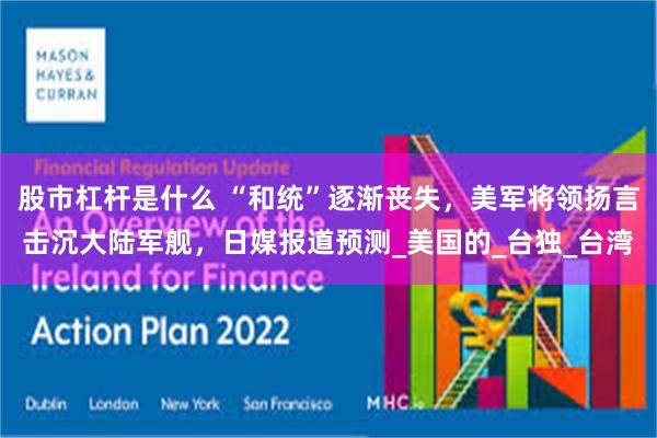 股市杠杆是什么 “和统”逐渐丧失，美军将领扬言击沉大陆军舰，日媒报道预测_美国的_台独_台湾
