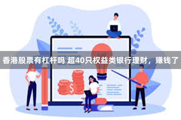 香港股票有杠杆吗 超40只权益类银行理财，赚钱了