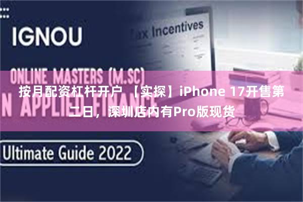 按月配资杠杆开户 【实探】iPhone 17开售第二日，深圳店内有Pro版现货