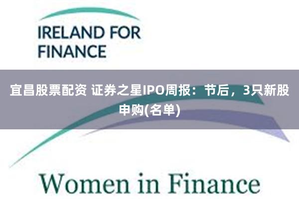 宜昌股票配资 证券之星IPO周报：节后，3只新股申购(名单)