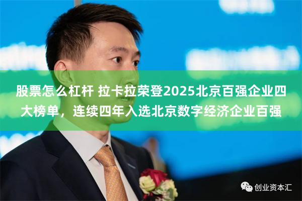 股票怎么杠杆 拉卡拉荣登2025北京百强企业四大榜单，连续四年入选北京数字经济企业百强